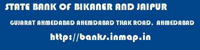 STATE BANK OF BIKANER AND JAIPUR  GUJARAT AHMEDABAD AHEMDABAD TILAK ROAD,  AHMEDABAD  banks information 